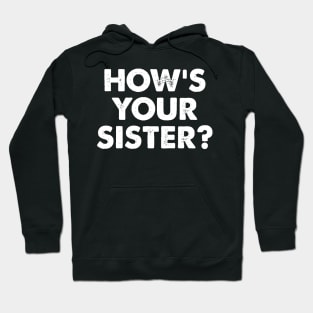 How's Your Sister Hoodie